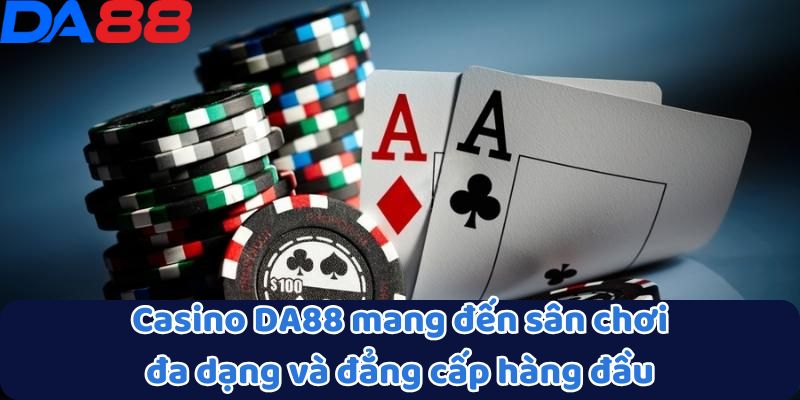 Casino DA88 - Đỉnh Cao Giải Trí Cá Cược Trực Tuyến 2 Casino DA88 mang đến sân chơi đa dạng và đẳng cấp hàng đầu