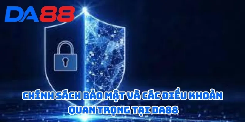 Chính Sách Bảo Mật DA88 - Đảm Bảo An Toàn Tuyệt Đối 2 Chính sách bảo mật và các điều khoản quan trọng tại DA88