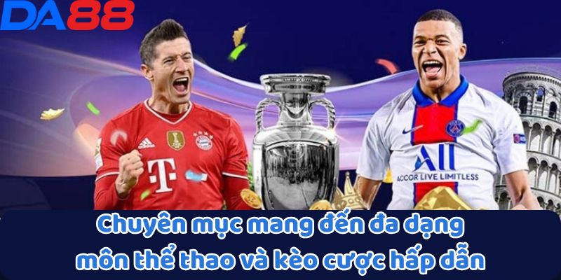 Thể Thao DA88 - Điểm Đến Của Sự Kịch Tính Và Thắng Lớn 2 Chuyên mục mang đến đa dạng môn thể thao và kèo cược hấp dẫn
