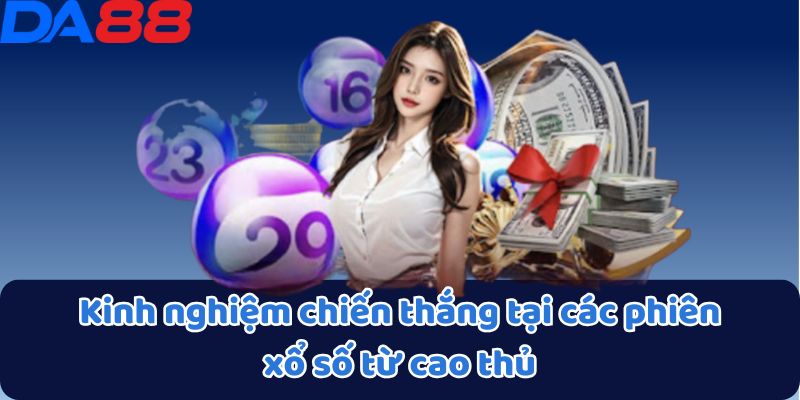 Xổ Số DA88 - Mỗi Con Số Đều Mang Đến Cơ Hội Thắng Lớn 4 Kinh nghiệm chiến thắng tại các phiên xổ số từ cao thủ