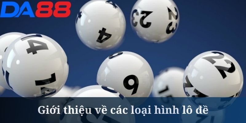 Lô Đề Là Gì - Giải Đáp Chi Tiết Từ Chuyên Gia DA88 3 Các loại hình lô đề là gì cũng là chủ đề nóng hổi