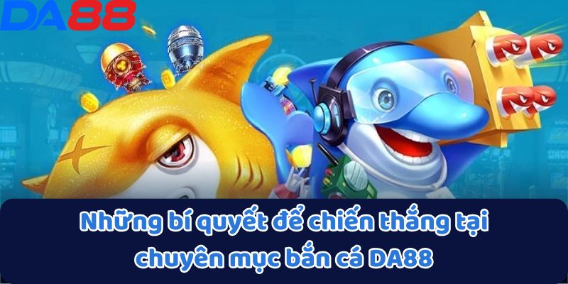 Bắn Cá DA88 - Cơ Hội Săn Thưởng Khủng Dưới Đáy Đại Dương 4 Những bí quyết để chiến thắng tại chuyên mục bắn cá DA88