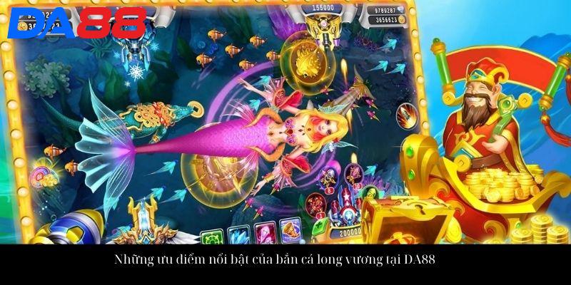 Bắn Cá Long Vương - Không Gian Đại Dương Mới Lạ Cho Bạn 3 Những ưu điểm nổi bật của bắn cá long vương tại DA88