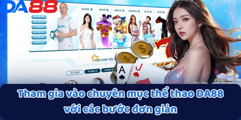 Thể Thao DA88 - Điểm Đến Của Sự Kịch Tính Và Thắng Lớn 4 Tham gia vào chuyên mục thể thao DA88 với các bước đơn giản