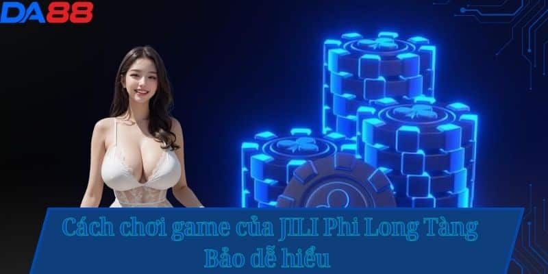 Khám Phá Game Nổ Hũ JILI Phi Long Tàng Bảo – Tựa Game Đỉnh Cao Tại DA88 3 Cách chơi game của JILI Phi Long Tàng Bảo dễ hiểu