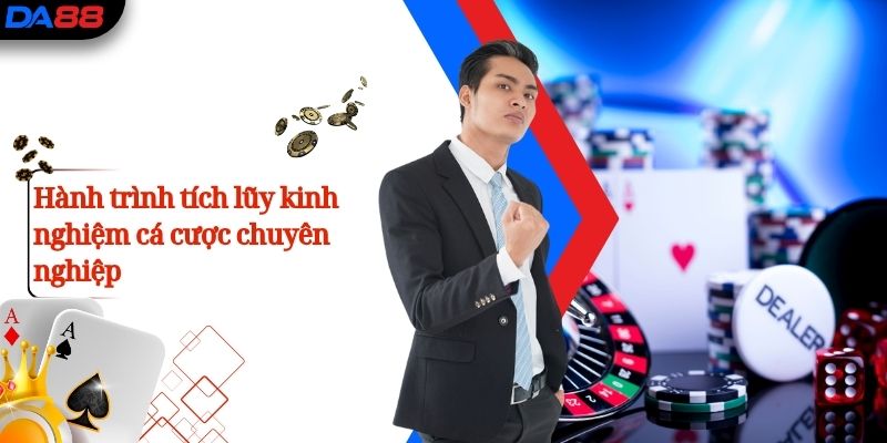 Trần Thanh Tùng - Người Đặt Nền Móng và Định Hình DA88 2 Hành trình tích lũy kinh nghiệm cá cược chuyên nghiệp