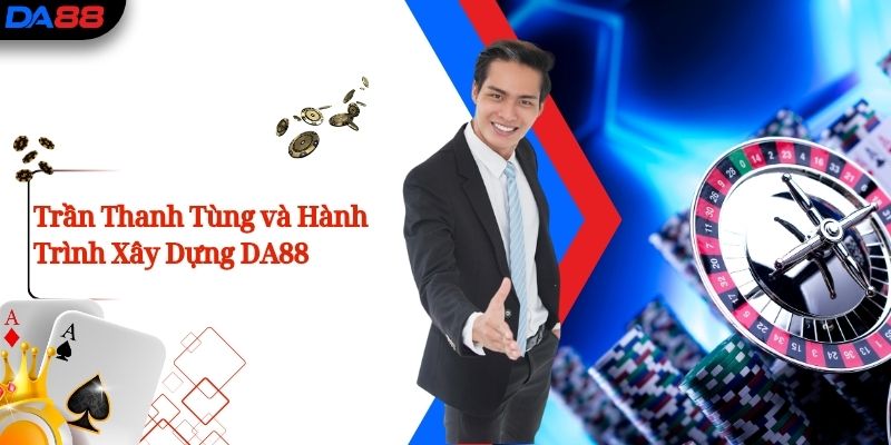 Trần Thanh Tùng - Người Đặt Nền Móng và Định Hình DA88 3 Trần Thanh Tùng và Hành Trình Xây Dựng DA88