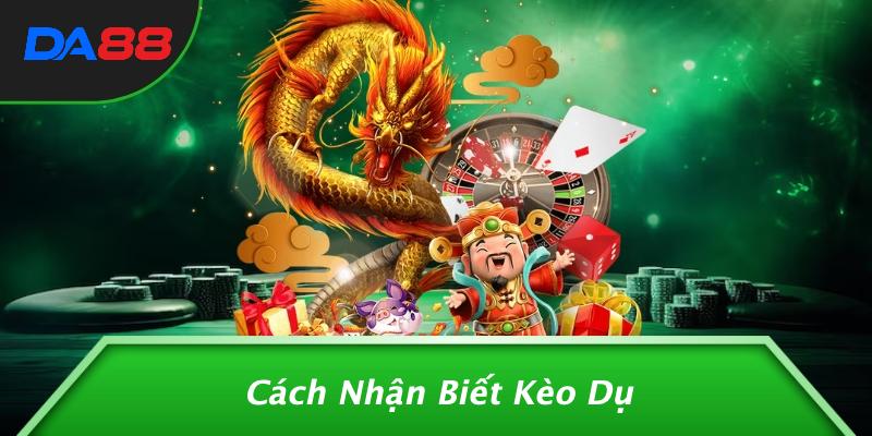 Kèo Dụ: Bí Mật Ẩn Giấu Mà Người Chơi Cá Cược Cần Biết Từ DA88 2 Cách Nhận Biết Kèo Dụ
