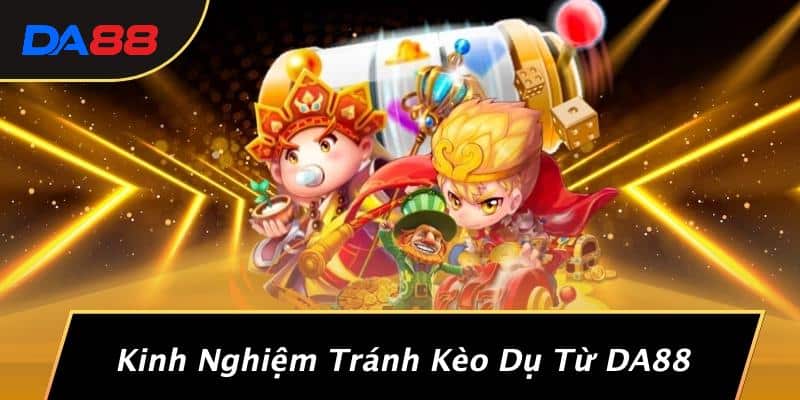 Kèo Dụ: Bí Mật Ẩn Giấu Mà Người Chơi Cá Cược Cần Biết Từ DA88 3 Kinh Nghiệm Tránh Kèo Dụ Từ DA88
